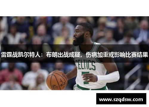 雷霆战凯尔特人：布朗出战成疑，伤病加重或影响比赛结果